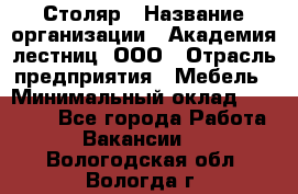 Столяр › Название организации ­ Академия лестниц, ООО › Отрасль предприятия ­ Мебель › Минимальный оклад ­ 40 000 - Все города Работа » Вакансии   . Вологодская обл.,Вологда г.